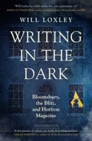 Writing in the Dark: Bloomsbury, the Blitz and Horizon Magazine 1474615708 Book Cover