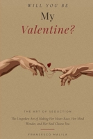 Will You Be My Valentine?: The Unspoken Art of Making Her Heart Race, Her Mind Wonder, and Her Soul Choose You B0GH7323K6 Book Cover