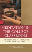 Meditation in the College Classroom: A Pedagogical Tool to Help Students De-Stress, Focus, and Connect 1475870124 Book Cover