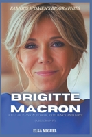Famous Women's Biographies: Brigitte Macron: A Life of Passion, Power, Resilience and Love B0DXCBG714 Book Cover