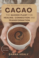 The Beginners Guide to Cacao: The Sacred Plant for Healing, Connection, and Transformation B0F1LHR8S9 Book Cover