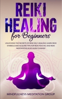 Reiki Healing for Beginners: Unlocking the Secrets of Reiki Self-Healing! Learn Reiki Symbols and Acquire Tips for Reiki Psychic and Reiki Meditations also Aura Cleanse! 170898464X Book Cover