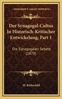 Der Synagogal-Cultus In Historisch-Kritischer Entwickelung, Part 1: Die Synagogalen Sebete (1870) 1160071659 Book Cover