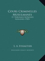 Cours Criminelles Musulmanes: Et Tribunaux Repressifs Indigenes (1903) 1169485723 Book Cover