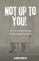 Not Up to You!: The Art of What Happens Next. B0HFX17LCF Book Cover