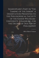Shakespeare's Part in "The Taming of the Shrew". A Dissertation Presented to the Philosophical Faculty of the Kaiser-Wilhelms-university, Strassburg, for the Degree of Doctor of Philosophy 1021810584 Book Cover