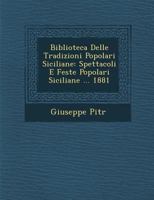 Biblioteca Delle Tradizioni Popolari Siciliane: Spettacoli E Feste Popolari Siciliane ... 1881 1286964660 Book Cover