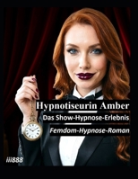 Hypnotiseurin Amber – Das Show-Hypnose-Erlebnis.: Femdom-Hypnose-Roman (Femdom-Hypnose-Roman: Wie Hypnotiseurinnen Männer und Frauen gefügig machen und manipulieren) (German Edition) B0H4LPBKGQ Book Cover