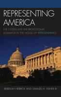 Representing America: The Citizen and the Professional Legislator in the House of Representatives 0739117289 Book Cover