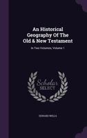 An Historical Geography of the Old and New Testament: In Two Volumes, Volume 1 1175914703 Book Cover