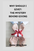 Why should I give?: THE MYSTERY BEHIND GIVING B0BBXYYYMG Book Cover