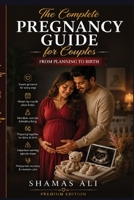 THE COMPLETE PREGNANCY GUIDE FOR COUPLES: From Planning to Birth B0H238YNVM Book Cover