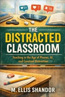 The Distracted Classroom: Teaching in the Age of Phones, AI, and Constant Distraction (Teaching Survival Guides) B0GTLR75HJ Book Cover