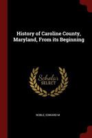 History of Caroline County, Maryland, From its Beginning 1375861859 Book Cover