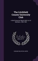 The Litchfield County University Club: A Brief Historical Sketch with List of Members, 1896-1903 1356834906 Book Cover
