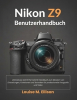 Nikon Z9 Benutzerhandbuch: Ultimatives Schritt-für-Schritt-Handbuch zum Meistern von Einstellungen, Funktionen und Techniken für professionelle Fotografie und Video (German Edition) B0GNT461ZR Book Cover
