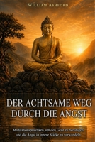 Der achtsame Weg durch die Angst: Praktische Wege und spirituelle Weisheit, um den Geist zu beruhigen, Stress zu reduzieren und inneren Frieden in einer rastlosen Welt zu finden (German Edition) B0GDR6BV54 Book Cover
