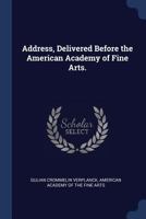 Address Delivered Before the American Academy of Fine Arts 137649552X Book Cover