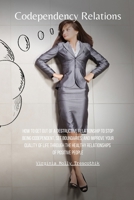 Codependency Relations: How to get out of a destructive relationship to stop being codependent, set boundaries, and improve your quality of life through the healthy relationships of positive people 1803610093 Book Cover