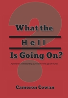 What the Hell is Going On?: A primer to understanding our world in the age of Trump 0578549530 Book Cover