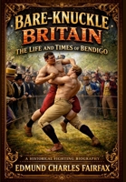 Bare-Knuckle Britain: The Life and Times of BENDIGO 1291729704 Book Cover