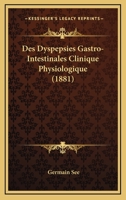 Des Dyspepsies Gastro-Intestinales Clinique Physiologique (1881) 1273372808 Book Cover