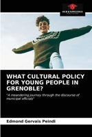 WHAT CULTURAL POLICY FOR YOUNG PEOPLE IN GRENOBLE?: "A meandering journey through the discourse of municipal officials" 6203106658 Book Cover