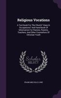 Religious Vocations: A Text-Book for the Church Class in Occupations and Hand-Book of Information for Pastors, Parents, Teachers, and Other Counsellors of Christian Youth 1346622086 Book Cover