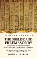 The Obelisk and Freemasonry According to the Discoveries of Belzoni and Commander Gorringe 1639239316 Book Cover