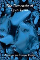 The Dementia of Iyan Igma: Condensed and Abridged 1442102721 Book Cover