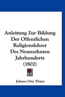 Anleitung Zur Bildung Der Offentlichen Religionslehrer Des Neunzehnten Jahrhunderts (1802) 1167709365 Book Cover