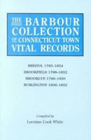 The Barbour Collection of Connecticut Town Vital Records. Volume 4: Bristol 1785-1854, Brookfield 1788-1852, Brooklyn 1786-1850, Burlington 1806-1852 0806315059 Book Cover