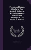 Poems and Songs, Chiefly in the Scottish Dialect: A Notice Respecting the Life and Writings of the Author is Prefixed 1354781600 Book Cover