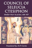 Council of Seleucia-Ctesiphon: Under Mar Acacius, 486 AD 1088000657 Book Cover