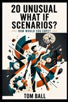 20 Unusual What-If Scenarios: How Would You Cope B0GZNMPBN7 Book Cover
