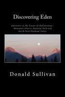 Discovering Eden: Adventure In The Crown of The Continent - Montana's Glacier National Park and North Fork of the Flathead Valley - A True Story 1482365790 Book Cover