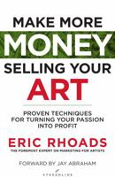 Make More Money Selling Your Art: Proven Techniques For Turning Your Passion Into Profit B07C2781W6 Book Cover