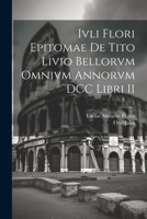 Ivli Flori Epitomae de Tito Livio Bellorvm Omnivm Annorvm DCC Libri II 1021282278 Book Cover