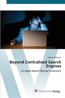 Beyond Centralised Search Engines: An Agent-Based Filtering Framework 3836412225 Book Cover