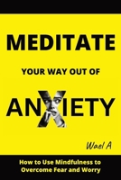 Meditate Your Way Out of Anxiety B0CRR4STTX Book Cover
