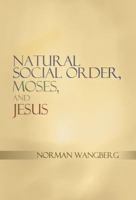 Natural Social Order, Moses, and Jesus 1449790240 Book Cover