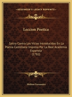 Leccion Poetica: Satira Contra Los Vicios Introducidos En La Poesia Castellana Impresa Por La Real Academia Espanola 1169591108 Book Cover