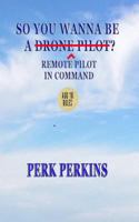 So You Wanna Be A Drone Pilot?: Remote Pilot In Command 0985694645 Book Cover