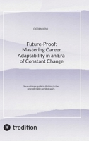 Future-Proof: Mastering Career Adaptability in an Era of Constant Change: Your ultimate guide to thriving in the unpredictable world of work. 3384566874 Book Cover