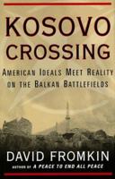 Kosovo Crossing: American Ideals Meet Reality on the Balkan Battlefields 0684869535 Book Cover