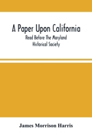 A Paper Upon California; Read Before The Maryland Historical Society 9354502997 Book Cover