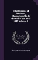 Vital records of Wenham, Massachusetts, to the end of the year 1849 Volume 2 1341489132 Book Cover