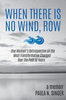 When There Is No Wind, Row: One Woman's Retrospective on the Most Transformative Changes Over the Past 50 Years 0997659807 Book Cover