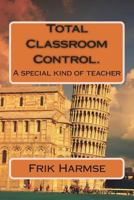 Total Classroom Control. Becoming the ideal teacher.: A special kind of teacher 1723053546 Book Cover