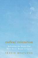 Radical Relaxation: Releasing the Stress You Were Never Meant to Carry 1514009447 Book Cover